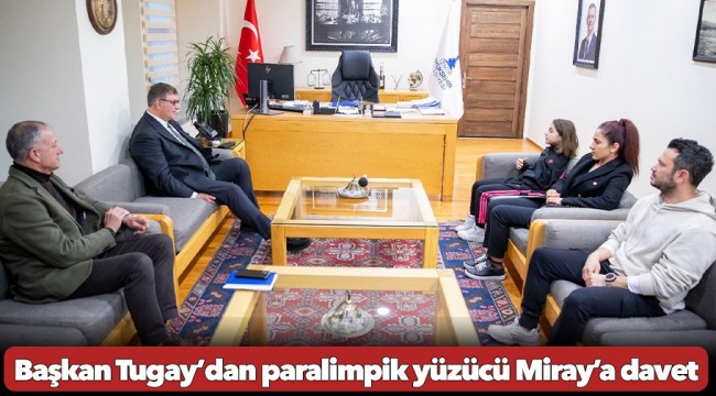 Başkan Tugay’dan paralimpik yüzücü Miray’a davet