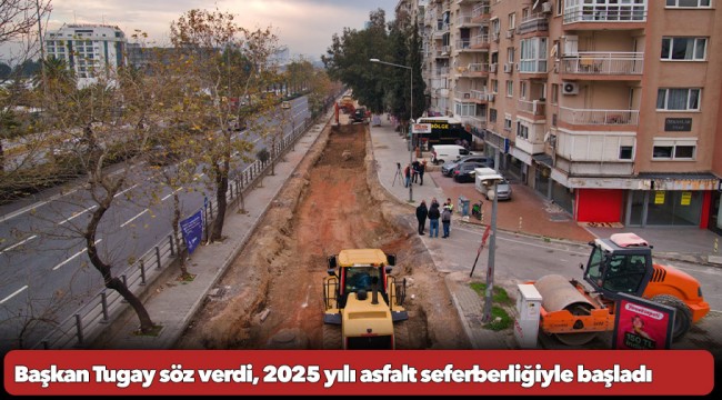 Başkan Tugay söz verdi, 2025 yılı asfalt seferberliğiyle başladı