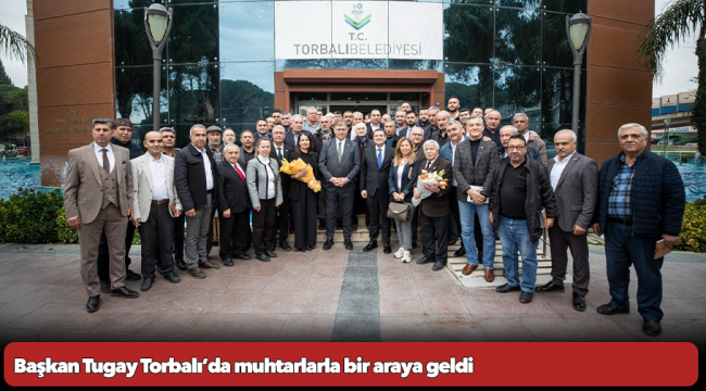 Başkan Tugay Torbalı’da muhtarlarla bir araya geldi