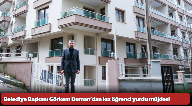 Belediye Başkanı Görkem Duman’dan kız öğrenci yurdu müjdesi