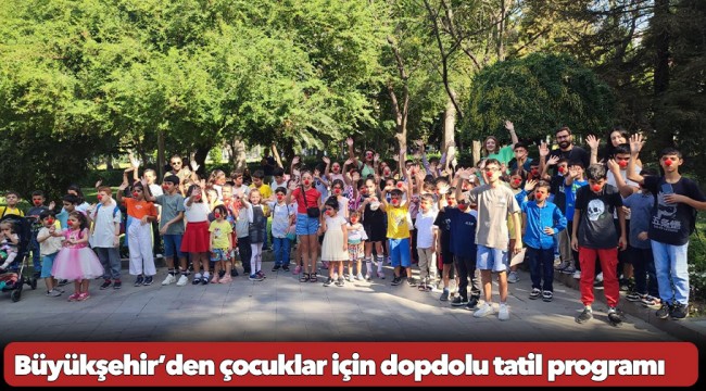 Büyükşehir’den çocuklar için dopdolu tatil programı