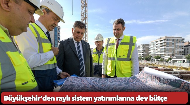 Büyükşehir’den raylı sistem yatırımlarına dev bütçe