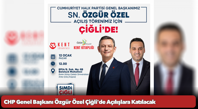 CHP Genel Başkanı Özgür Özel Çiğli'de Açılışlara Katılacak