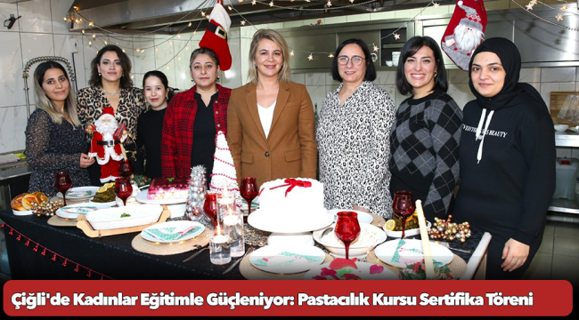 Çiğli'de Kadınlar Eğitimle Güçleniyor: Pastacılık Kursu Sertifika Töreni