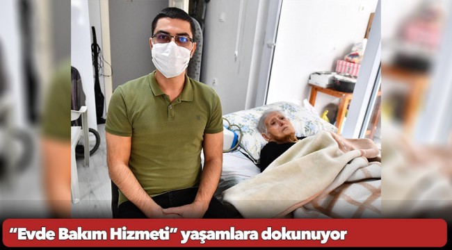 “Evde Bakım Hizmeti” yaşamlara dokunuyor