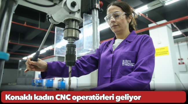 İstihdamın her alanında kadın gücü: Konaklı kadın CNC operatörleri geliyor