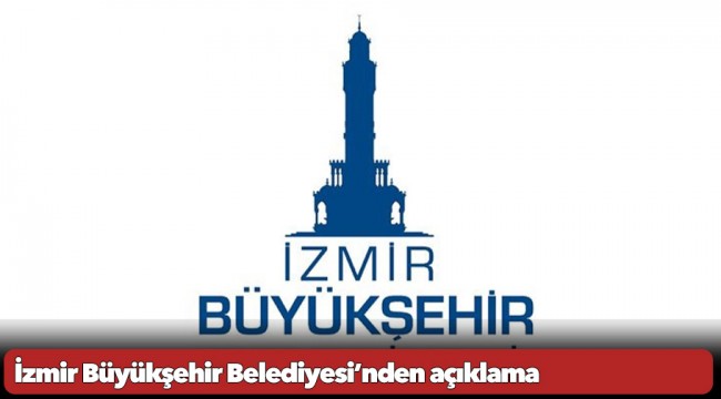 İzmir Büyükşehir Belediyesi’nden açıklama