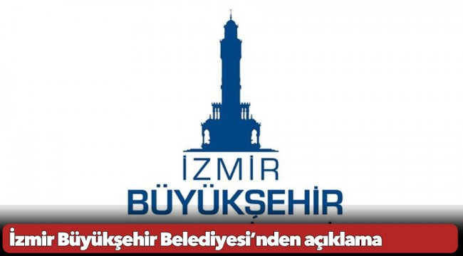 İzmir Büyükşehir Belediyesi’nden açıklama