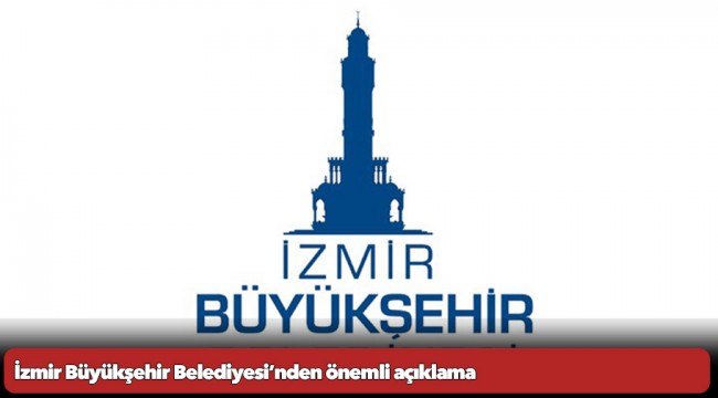 İzmir Büyükşehir Belediyesi’nden önemli açıklama