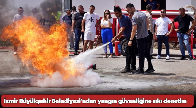 İzmir Büyükşehir Belediyesi’nden yangın güvenliğine sıkı denetim