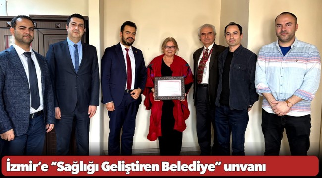 İzmir’e “Sağlığı Geliştiren Belediye” unvanı