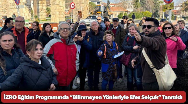 İZRO Eğitim Programında “Bilinmeyen Yönleriyle Efes Selçuk” Tanıtıldı