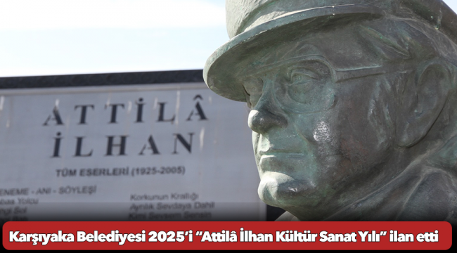 Karşıyaka Belediyesi 2025’i “Attilâ İlhan Kültür Sanat Yılı” ilan etti