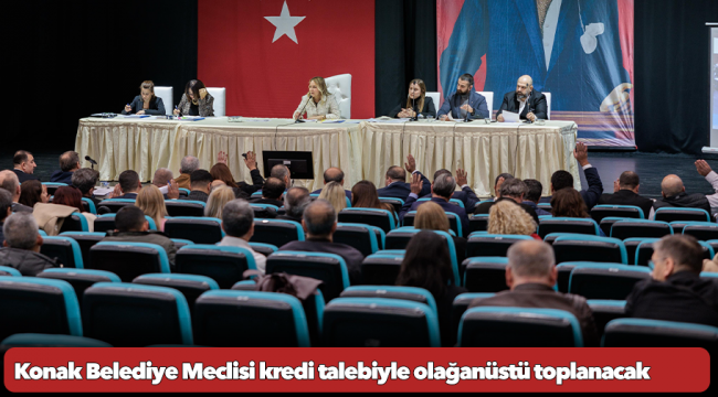 Konak Belediye Meclisi kredi talebiyle olağanüstü toplanacak