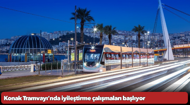 Konak Tramvayı’nda iyileştirme çalışmaları başlıyor