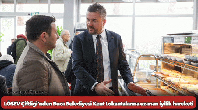 LÖSEV Çiftliği’nden Buca Belediyesi Kent Lokantalarına uzanan iyilik hareketi