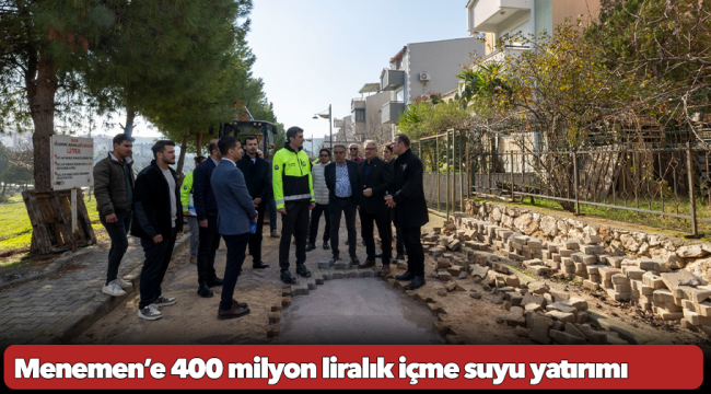 Menemen’e 400 milyon liralık içme suyu yatırımı