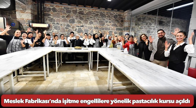 Meslek Fabrikası’nda işitme engellilere yönelik pastacılık kursu açıldı