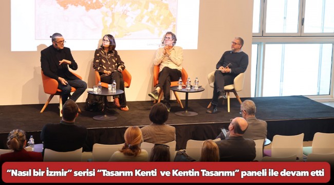 “Nasıl bir İzmir” serisi “Tasarım Kenti ve Kentin Tasarımı” paneli ile devam etti