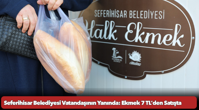 Seferihisar Belediyesi Vatandaşının Yanında: Ekmek 7 TL’den Satışta