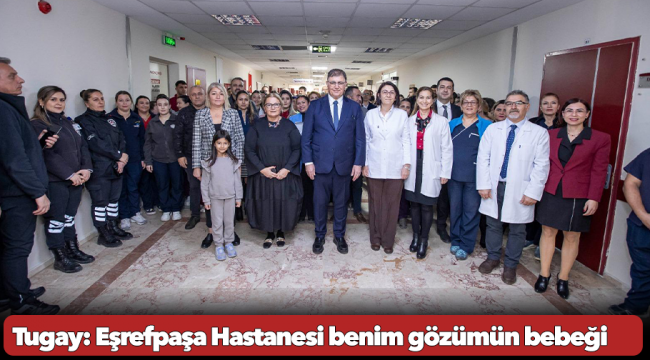 Tugay: Eşrefpaşa Hastanesi benim gözümün bebeği