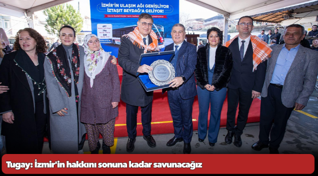 Tugay: İzmir'in hakkını sonuna kadar savunacağız