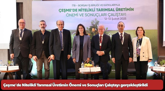 Çeşme’de Nitelikli Tarımsal Üretimin Önemi ve Sonuçları Çalıştayı gerçekleştirildi