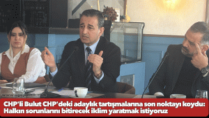 CHP'li Bulut CHP'deki adaylık tartışmalarına son noktayı koydu: Halkın sorunlarını bitirecek iklim yaratmak istiyoruz 