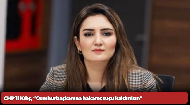 CHP’li Kılıç, “Cumhurbaşkanına hakaret suçu kaldırılsın”