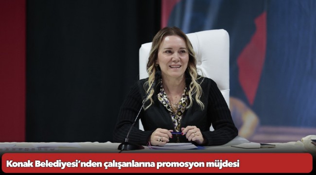 Konak Belediyesi’nden çalışanlarına promosyon müjdesi