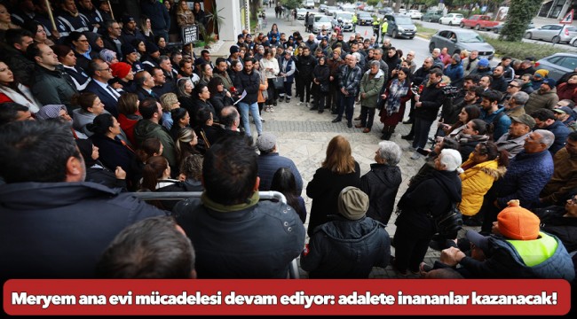 Meryem ana evi mücadelesi devam ediyor: adalete inananlar kazanacak!