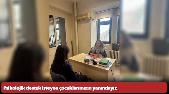 Psikolojik destek isteyen çocuklarımızın yanındayız