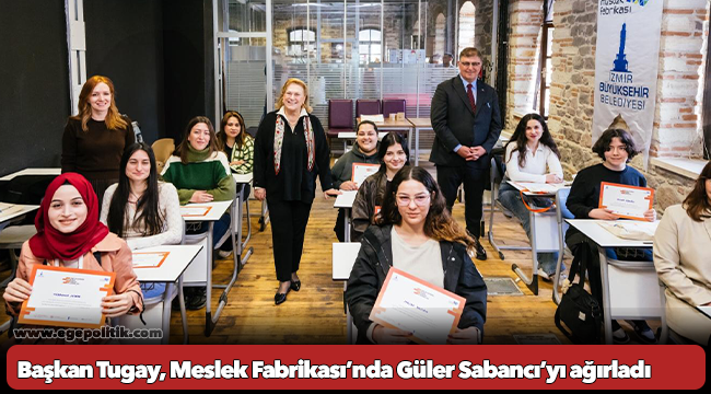 Başkan Tugay, Meslek Fabrikası’nda Güler Sabancı’yı ağırladı