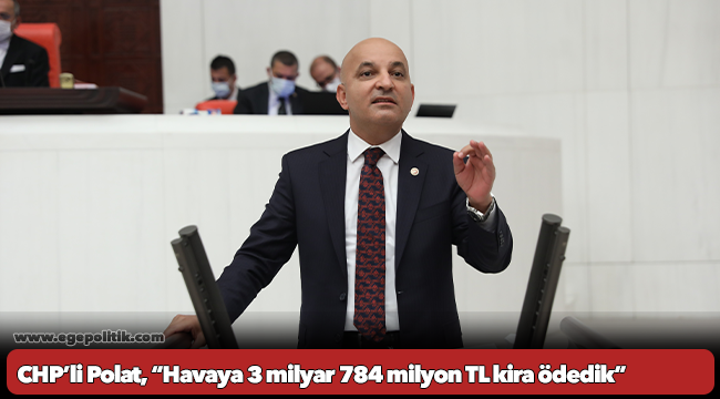 CHP’li Polat, “Havaya 3 milyar 784 milyon TL kira ödedik”